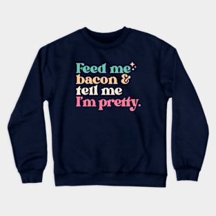 Vintage Feed Me Bacon and Tell Me I'm Pretty // Funny Colorful Quote Crewneck Sweatshirt